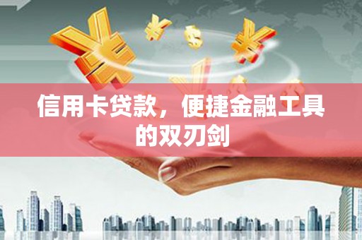 呼伦贝尔信用卡贷款，便捷金融工具的双刃剑