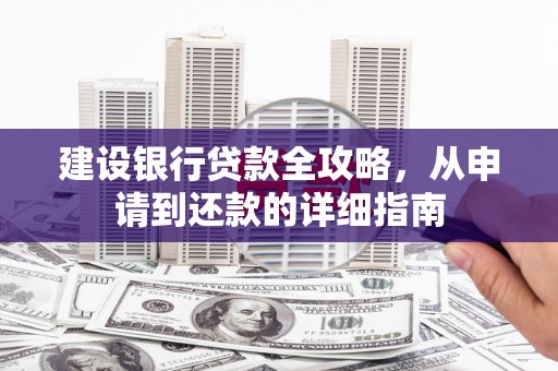 呼伦贝尔建设银行贷款全攻略，从申请到还款的详细指南