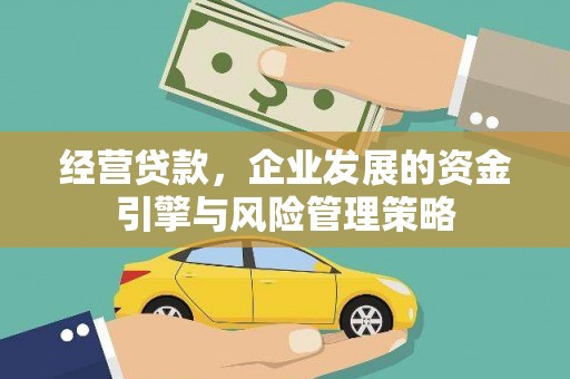 呼伦贝尔经营贷款，企业发展的资金引擎与风险管理策略