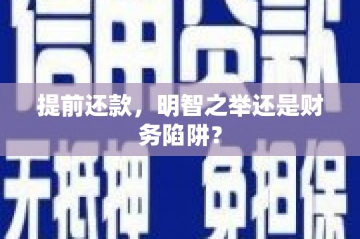 呼伦贝尔提前还款，明智之举还是财务陷阱？