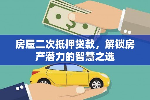 呼伦贝尔房屋二次抵押贷款，解锁房产潜力的智慧之选