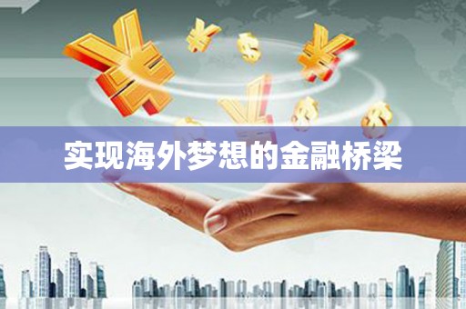 呼伦贝尔实现海外梦想的金融桥梁