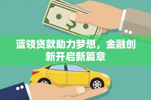 呼伦贝尔蓝领贷款助力梦想，金融创新开启新篇章
