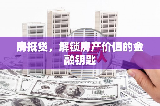 呼伦贝尔房抵贷，解锁房产价值的金融钥匙