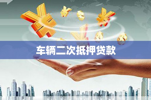 呼伦贝尔车辆二次抵押贷款