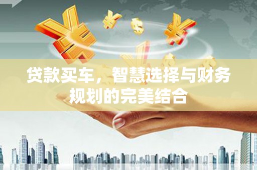 呼伦贝尔贷款买车，智慧选择与财务规划的完美结合
