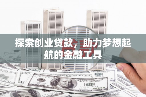 呼伦贝尔探索创业贷款，助力梦想起航的金融工具
