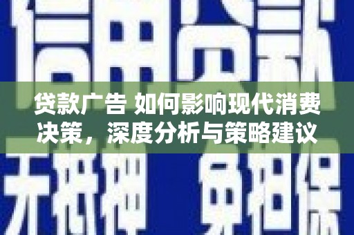 呼伦贝尔贷款广告 如何影响现代消费决策，深度分析与策略建议