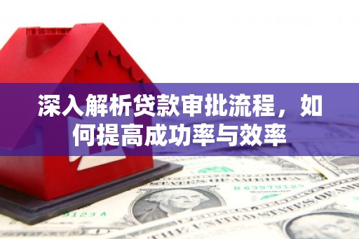 呼伦贝尔深入解析贷款审批流程，如何提高成功率与效率