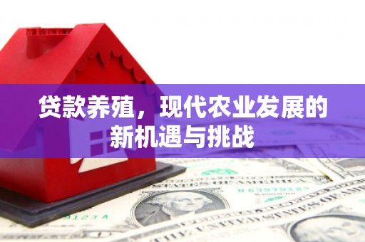 呼伦贝尔贷款养殖，现代农业发展的新机遇与挑战