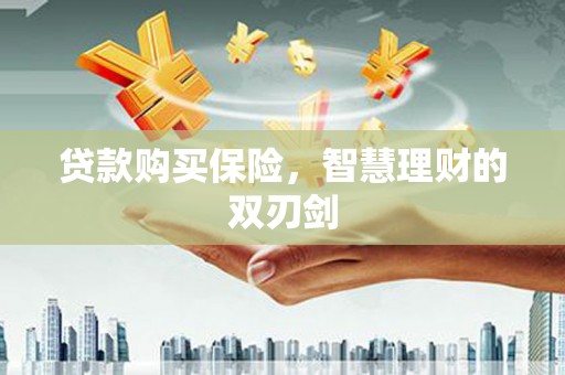 呼伦贝尔贷款购买保险，智慧理财的双刃剑