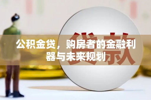 呼伦贝尔公积金贷，购房者的金融利器与未来规划