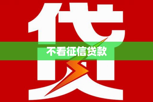呼伦贝尔不看征信贷款