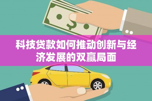 呼伦贝尔科技贷款如何推动创新与经济发展的双赢局面