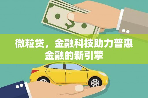 呼伦贝尔微粒贷，金融科技助力普惠金融的新引擎