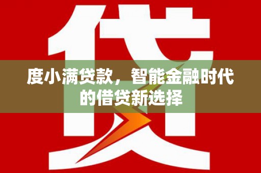 呼伦贝尔度小满贷款，智能金融时代的借贷新选择