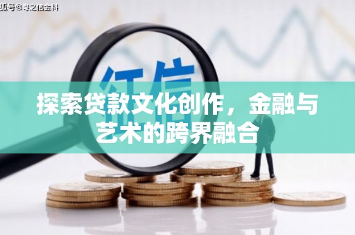 呼伦贝尔探索贷款文化创作，金融与艺术的跨界融合
