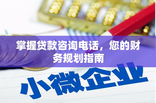 呼伦贝尔掌握贷款咨询电话，您的财务规划指南