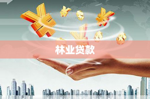 呼伦贝尔林业贷款