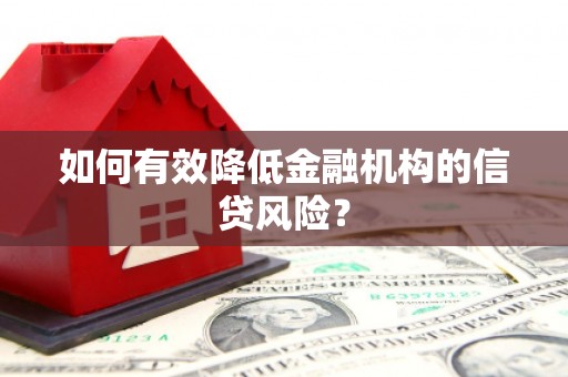 呼伦贝尔如何有效降低金融机构的信贷风险？