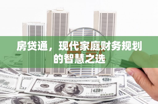 呼伦贝尔房贷通，现代家庭财务规划的智慧之选