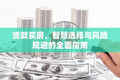 呼伦贝尔贷款买房，智慧选择与风险规避的全面指南