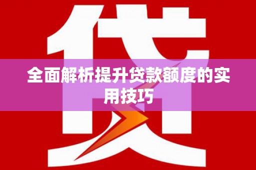 呼伦贝尔全面解析提升贷款额度的实用技巧