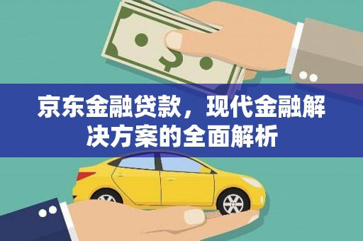 呼伦贝尔京东金融贷款，现代金融解决方案的全面解析