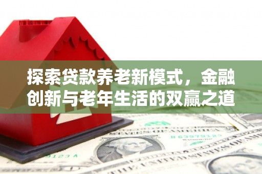 呼伦贝尔探索贷款养老新模式，金融创新与老年生活的双赢之道