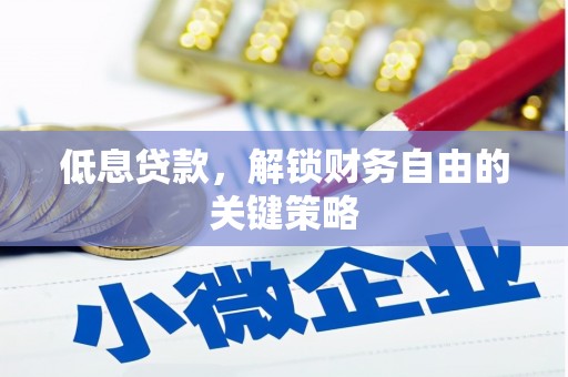 呼伦贝尔低息贷款，解锁财务自由的关键策略
