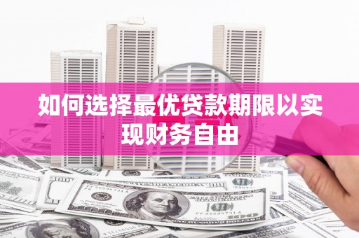 呼伦贝尔如何选择最优贷款期限以实现财务自由