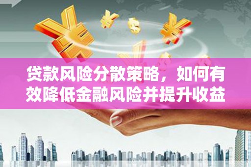 呼伦贝尔贷款风险分散策略，如何有效降低金融风险并提升收益