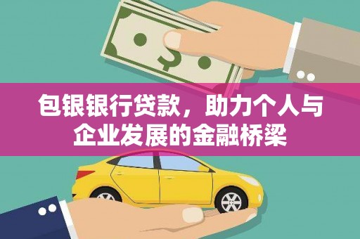 呼伦贝尔包银银行贷款，助力个人与企业发展的金融桥梁