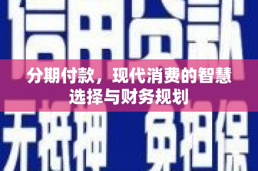 呼伦贝尔分期付款，现代消费的智慧选择与财务规划