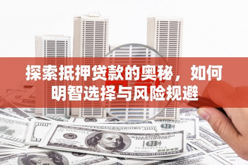 呼伦贝尔探索抵押贷款的奥秘，如何明智选择与风险规避