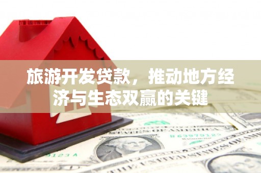 呼伦贝尔旅游开发贷款，推动地方经济与生态双赢的关键