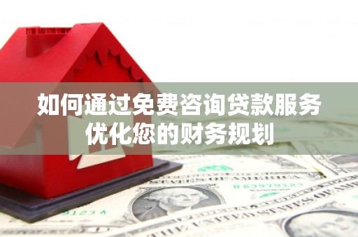 呼伦贝尔如何通过免费咨询贷款服务优化您的财务规划