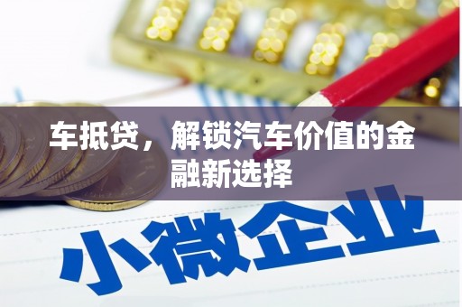呼伦贝尔车抵贷，解锁汽车价值的金融新选择