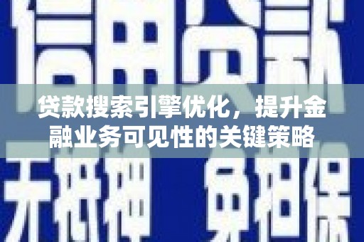 呼伦贝尔贷款搜索引擎优化，提升金融业务可见性的关键策略