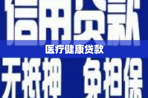 呼伦贝尔医疗健康贷款