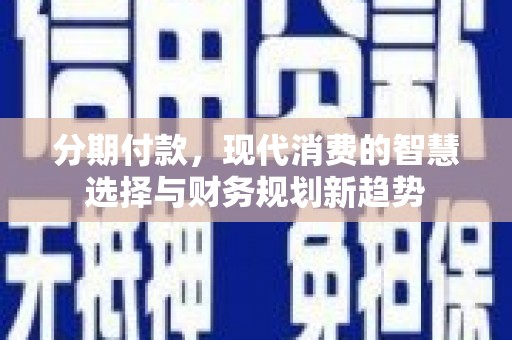 呼伦贝尔分期付款，现代消费的智慧选择与财务规划新趋势