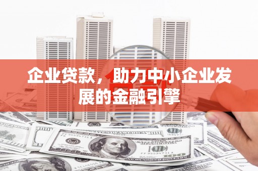 呼伦贝尔企业贷款，助力中小企业发展的金融引擎