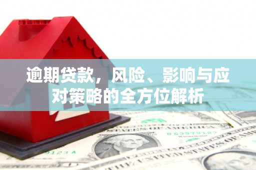 呼伦贝尔逾期贷款，风险、影响与应对策略的全方位解析