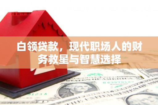 呼伦贝尔白领贷款，现代职场人的财务救星与智慧选择