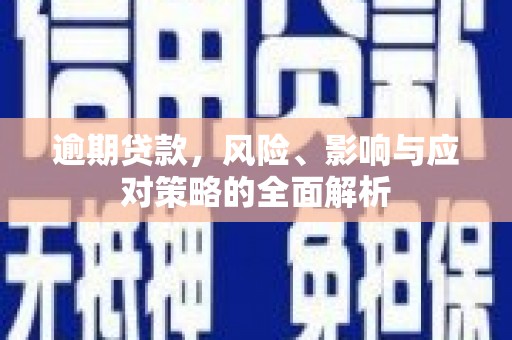 呼伦贝尔逾期贷款，风险、影响与应对策略的全面解析