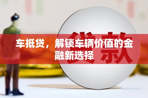 呼伦贝尔车抵贷，解锁车辆价值的金融新选择