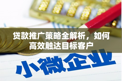 呼伦贝尔贷款推广策略全解析，如何高效触达目标客户
