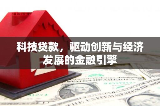 呼伦贝尔科技贷款，驱动创新与经济发展的金融引擎