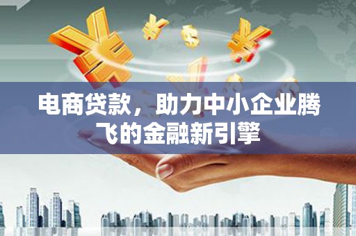 呼伦贝尔电商贷款，助力中小企业腾飞的金融新引擎