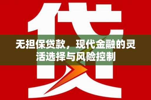 呼伦贝尔无担保贷款，现代金融的灵活选择与风险控制